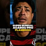 SUPER MUNDIAL acabou para o FLAMENGO!